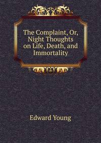 The Complaint, Or, Night Thoughts on Life, Death, and Immortality