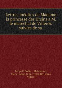 Lettres in?dites de Madame la princesse des Ursins a M. le mar?chal de Villeroi: suivies de sa .