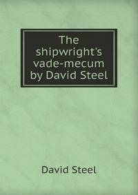 The shipwright's vade-mecum by David Steel
