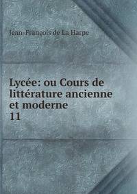 Lyce: ou Cours de littrature ancienne et moderne. 11