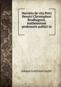 Narratio de vita Petri Henrici Christophori Brodhagenii, mathematum professoris publici in .