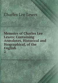 Memoirs of Charles Lee Lewes: Containing Anecdotes, Historical and Biographical, of the English .. 2