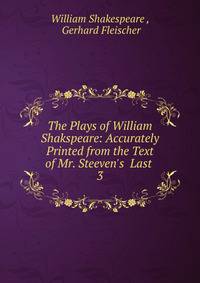 The Plays of William Shakspeare: Accurately Printed from the Text of Mr. Steeven's Last .