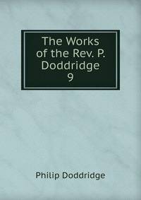 The Works of the Rev. P. Doddridge. 9