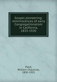 Gospel pioneering: reminiscences of early Congregationalism in California, 1833-1920