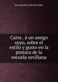 Carta . ? un amigo suyo, sobre el estilo y gusto en la pintura de la escuela sevillana