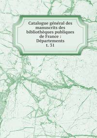 Catalogue gnral des manuscrits des bibliothques publiques de France : Dpartements. t. 31