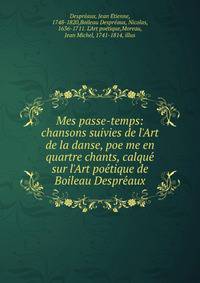 Mes passe-temps: chansons suivies de l'Art de la danse, poe?me en quartre chants, calque? sur l'Art poe?tique de Boileau Despre?aux