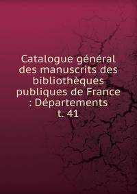 Catalogue gnral des manuscrits des bibliothques publiques de France : Dpartements. t. 41