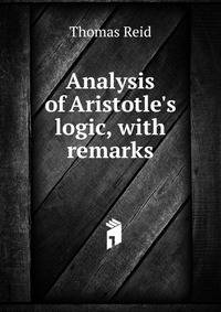 Analysis of Aristotle's logic, with remarks