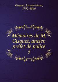 Mmoires de M. Gisquet, ancien prfet de police. 5