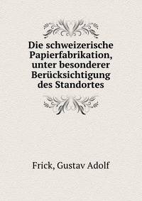 Die schweizerische Papierfabrikation, unter besonderer Berucksichtigung des Standortes