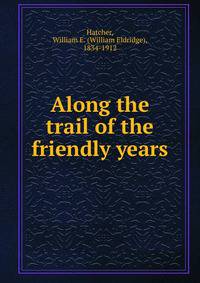 Along the trail of the friendly years