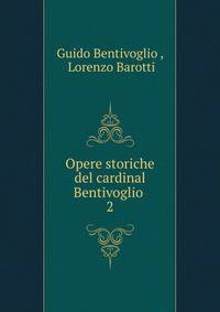 Opere storiche del cardinal Bentivoglio .. 2