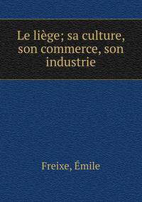 Le li?ge; sa culture, son commerce, son industrie