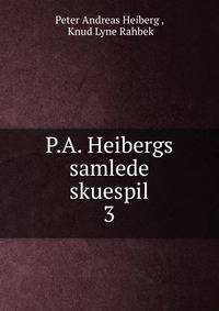 P.A. Heibergs samlede skuespil. 3
