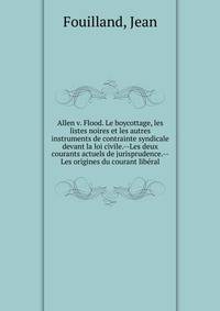 Allen v. Flood. Le boycottage, les listes noires et les autres instruments de contrainte syndicale devant la loi civile.--Les deux courants actuels de jurisprudence.--Les origines du courant lib?ral