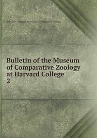 Bulletin of the Museum of Comparative Zoology at Harvard College. 2