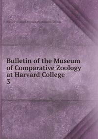 Bulletin of the Museum of Comparative Zoology at Harvard College. 3