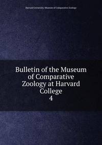 Bulletin of the Museum of Comparative Zoology at Harvard College. 4
