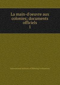 La main-d'oeuvre aux colonies; documents officiels