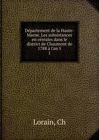 D?partement de la Haute-Marne. Les subsistances en c?r?ales dans le district de Chaumont de 1788 ? l'an 5