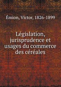 Legislation, jurisprudence et usages du commerce des cereales