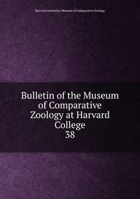Bulletin of the Museum of Comparative Zoology at Harvard College. 38