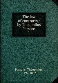 The law of contracts / by Theophilus Parsons. 1