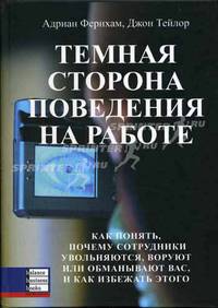 Темная сторона поведения на работе: Как понять, почему сотрудники увольняются, воруют или обманывают вас, и как избежать этого /Пер. с англ.
