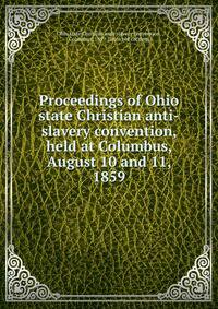 Proceedings of Ohio state Christian anti-slavery convention, held at Columbus, August 10 and 11, 1859