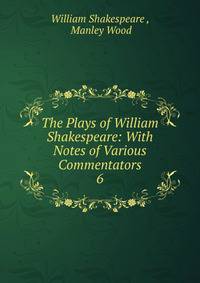 The Plays of William Shakespeare: With Notes of Various Commentators. 6