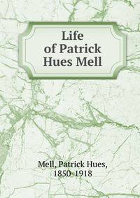 Life of Patrick Hues Mell