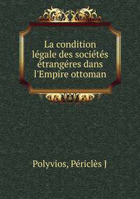 La condition l?gale des soci?t?s ?trang?res dans l'Empire ottoman