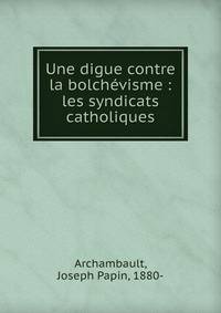 Une digue contre la bolch?visme : les syndicats catholiques