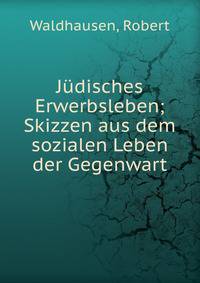 J?disches Erwerbsleben; Skizzen aus dem sozialen Leben der Gegenwart