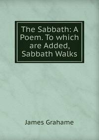 The Sabbath: A Poem. To which are Added, Sabbath Walks