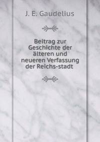 Beitrag zur Geschichte der ?lteren und neueren Verfassung der Reichs-stadt .