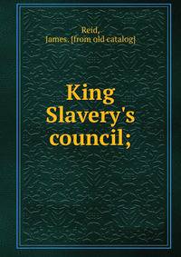 King Slavery's council;