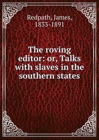 The roving editor: or, Talks with slaves in the southern states