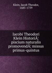 Iacobi Theodori Klein Historia¦ piscium naturalis promovenda¦ missus primus-quintus
