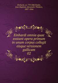 Einhardi omnia quae exstant opera primum in unum corpus collegit eisque versionem gallicam. 02