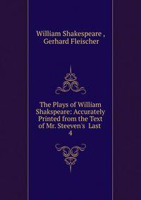 The Plays of William Shakspeare: Accurately Printed from the Text of Mr. Steeven's Last .