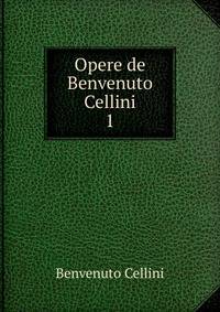 Opere de Benvenuto Cellini. 1