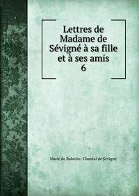 Lettres de Madame de Sevigne a sa fille et a ses amis