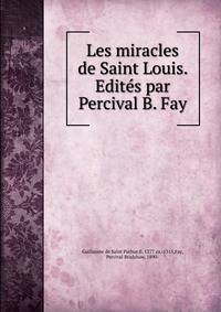 Les miracles de Saint Louis. Edites par Percival B. Fay