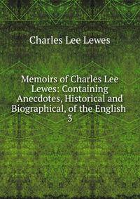 Memoirs of Charles Lee Lewes: Containing Anecdotes, Historical and Biographical, of the English .. 3