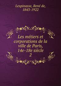 Les mtiers et corporations de la ville de Paris, 14e-18e sicle. 2