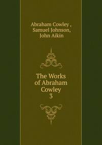 The Works of Abraham Cowley. 3
