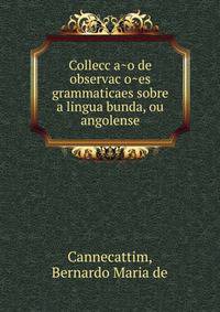 Collecc?a?o de observac?o?es grammaticaes sobre a lingua bunda, ou angolense